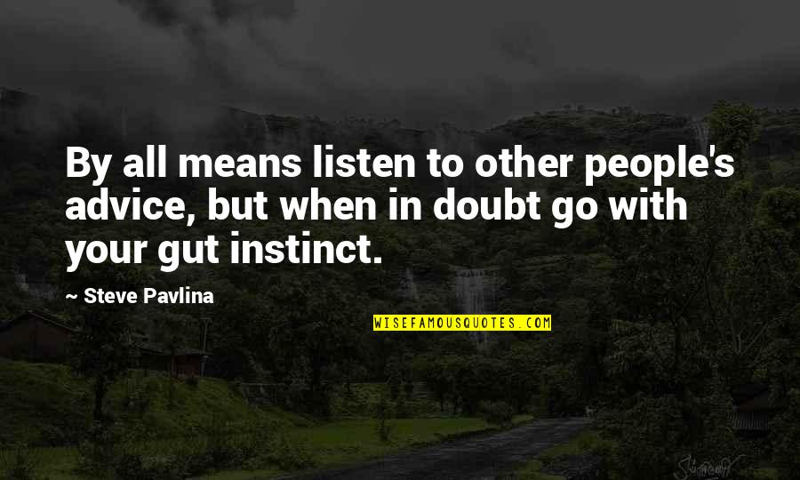 Steve Pavlina Quotes By Steve Pavlina: By all means listen to other people's advice,