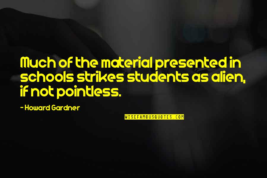 Steve Peat Quotes By Howard Gardner: Much of the material presented in schools strikes