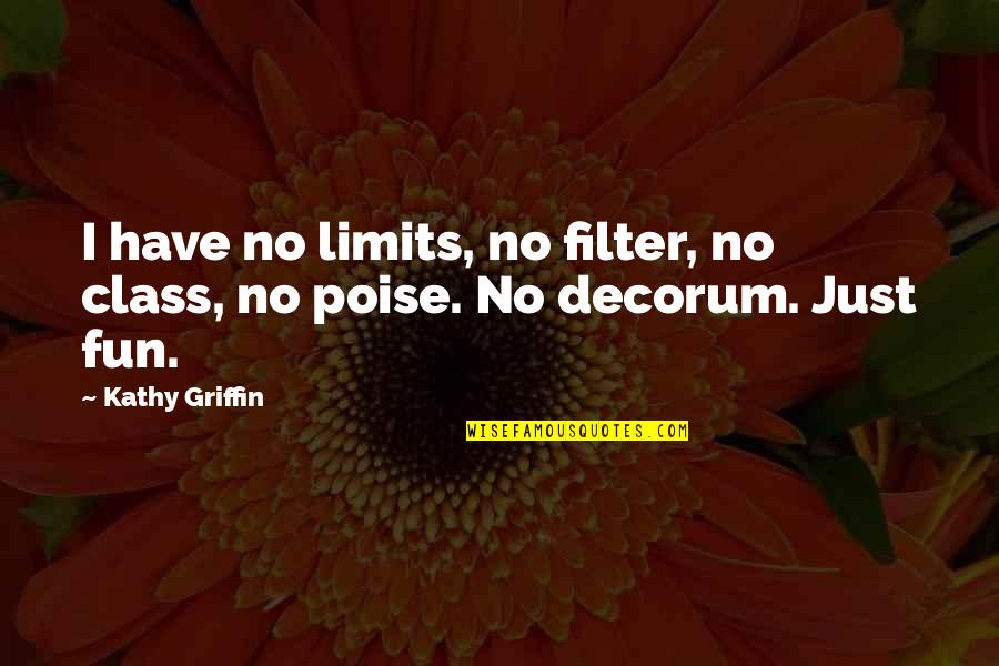 Steve Pederson Quotes By Kathy Griffin: I have no limits, no filter, no class,