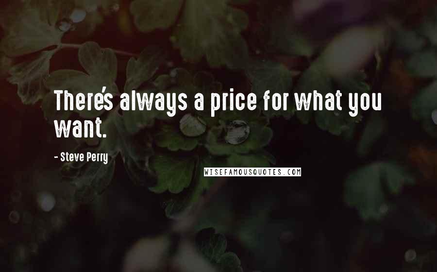 Steve Perry quotes: There's always a price for what you want.