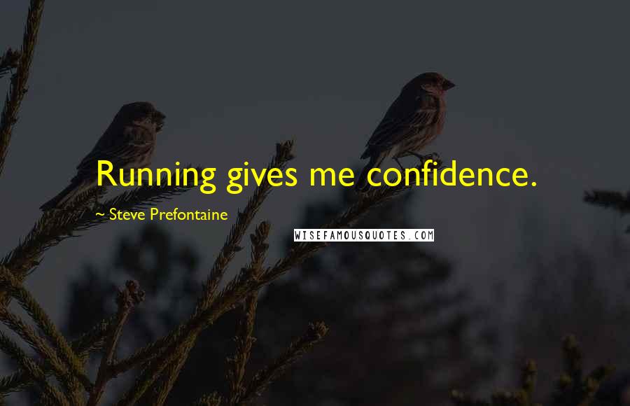 Steve Prefontaine quotes: Running gives me confidence.