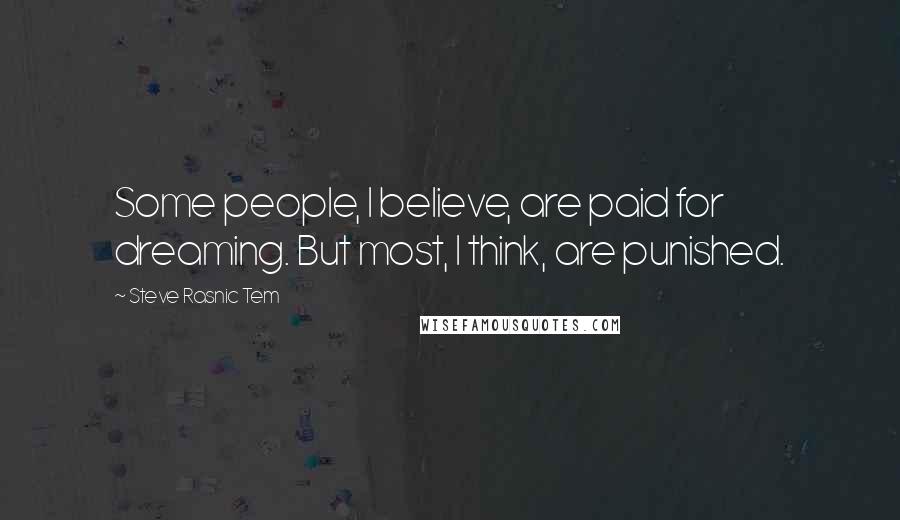 Steve Rasnic Tem quotes: Some people, I believe, are paid for dreaming. But most, I think, are punished.