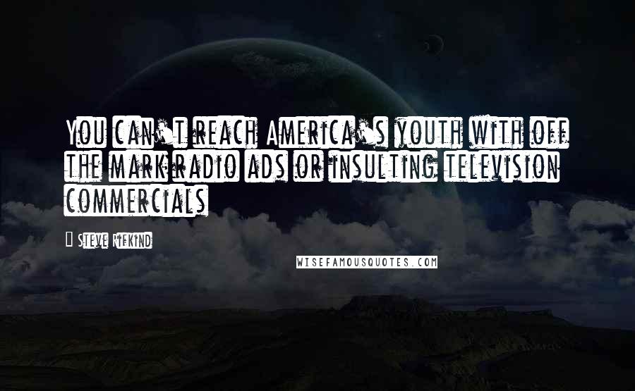 Steve Rifkind quotes: You can't reach America's youth with off the mark radio ads or insulting television commercials
