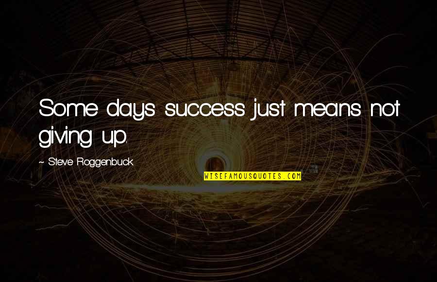 Steve Roggenbuck Quotes By Steve Roggenbuck: Some days success just means not giving up.