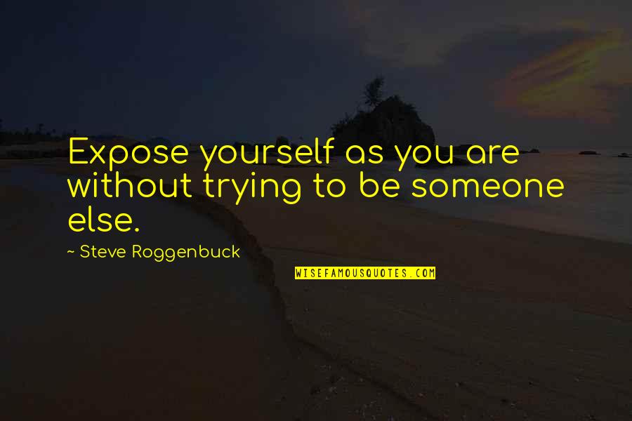Steve Roggenbuck Quotes By Steve Roggenbuck: Expose yourself as you are without trying to