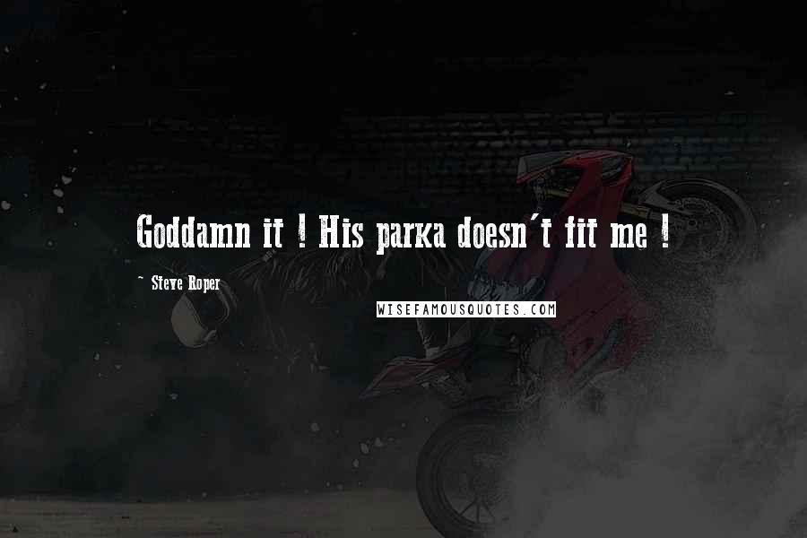 Steve Roper quotes: Goddamn it ! His parka doesn't fit me !
