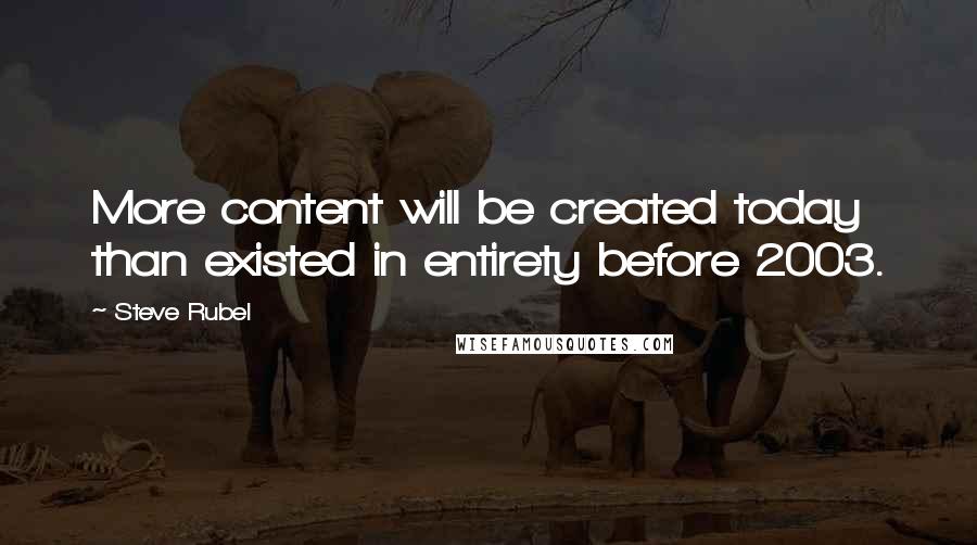 Steve Rubel quotes: More content will be created today than existed in entirety before 2003.