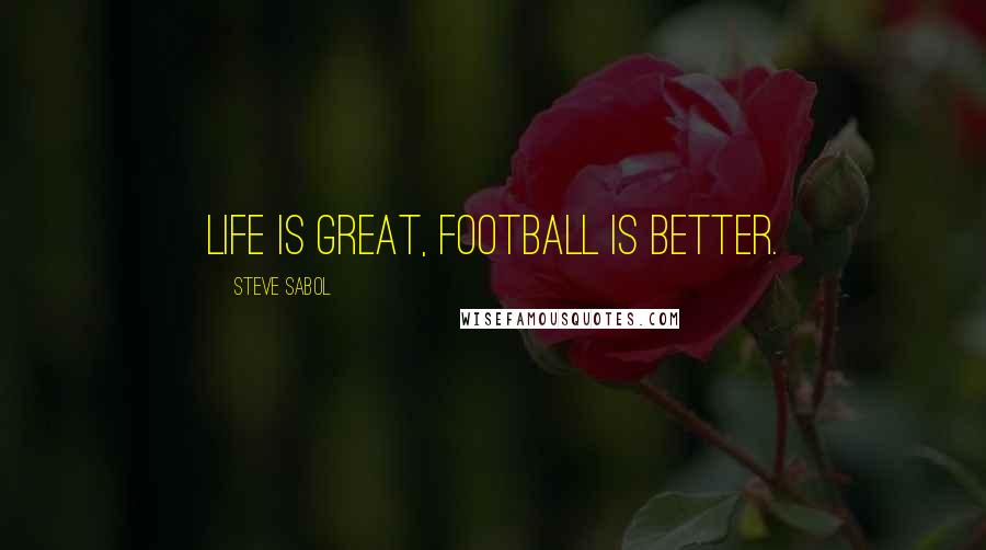 Steve Sabol quotes: Life is great, football is better.