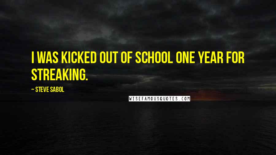 Steve Sabol quotes: I was kicked out of school one year for streaking.