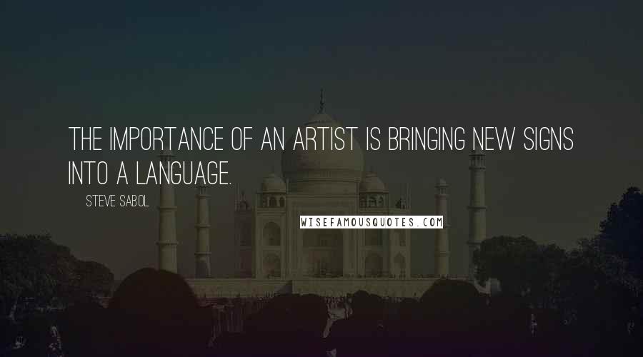 Steve Sabol quotes: The importance of an artist is bringing new signs into a language.
