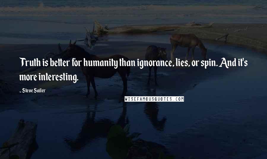 Steve Sailer quotes: Truth is better for humanity than ignorance, lies, or spin. And it's more interesting.