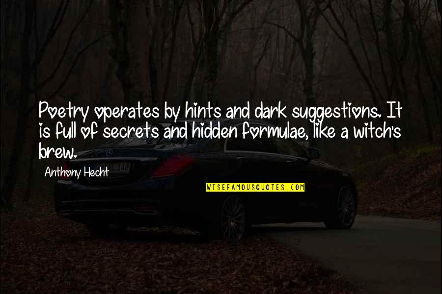 Steve Sarkisian Quotes By Anthony Hecht: Poetry operates by hints and dark suggestions. It