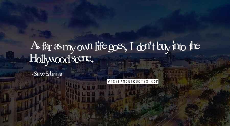 Steve Schirripa quotes: As far as my own life goes, I don't buy into the Hollywood scene.