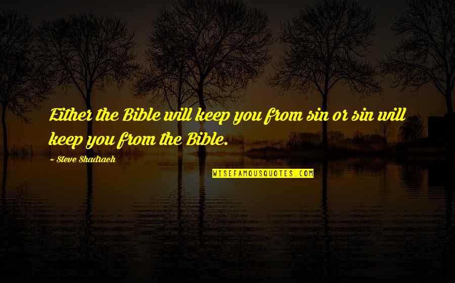 Steve Shadrach Quotes By Steve Shadrach: Either the Bible will keep you from sin