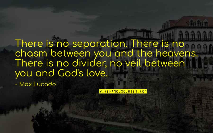 Steve Siebold Quotes By Max Lucado: There is no separation. There is no chasm