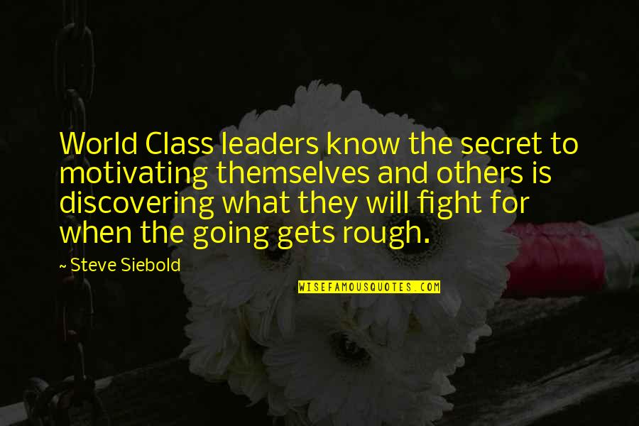 Steve Siebold Quotes By Steve Siebold: World Class leaders know the secret to motivating