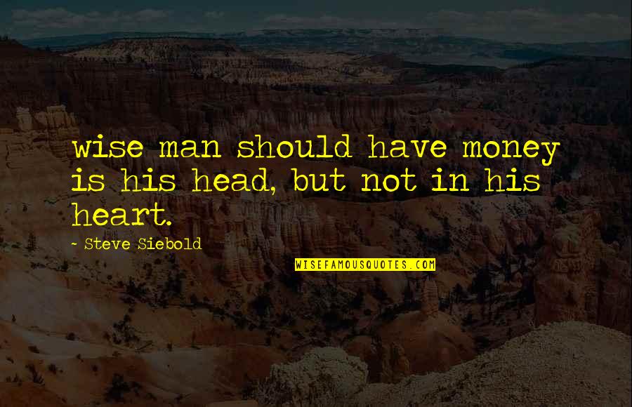 Steve Siebold Quotes By Steve Siebold: wise man should have money is his head,