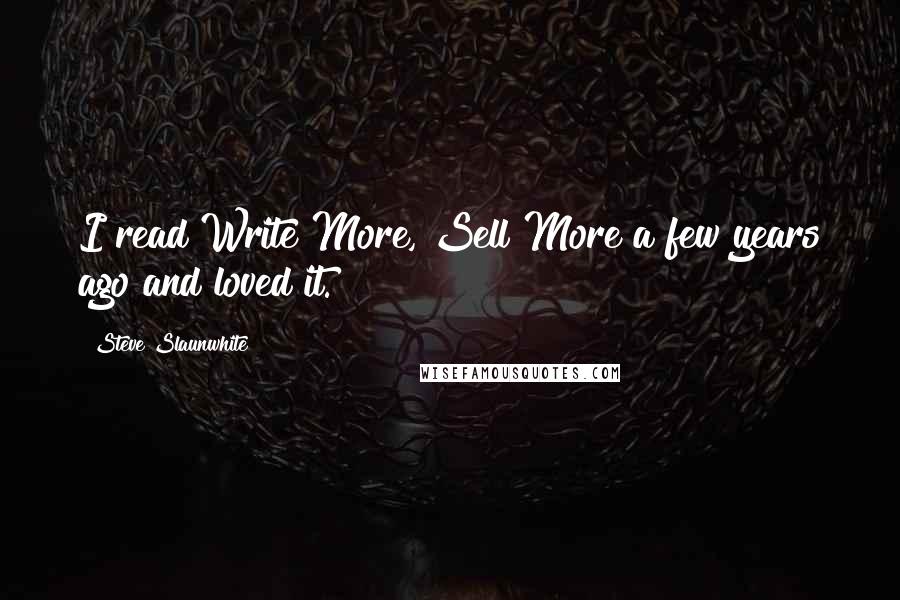 Steve Slaunwhite quotes: I read Write More, Sell More a few years ago and loved it.