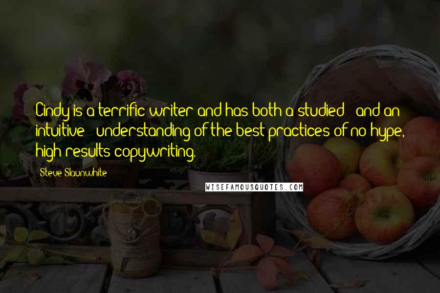 Steve Slaunwhite quotes: Cindy is a terrific writer and has both a studied - and an intuitive - understanding of the best practices of no-hype, high results copywriting.