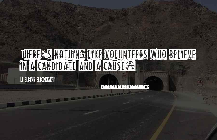Steve Stockman quotes: There's nothing like volunteers who believe in a candidate and a cause.