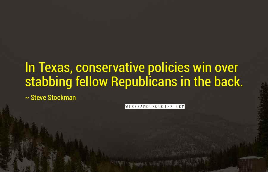 Steve Stockman quotes: In Texas, conservative policies win over stabbing fellow Republicans in the back.
