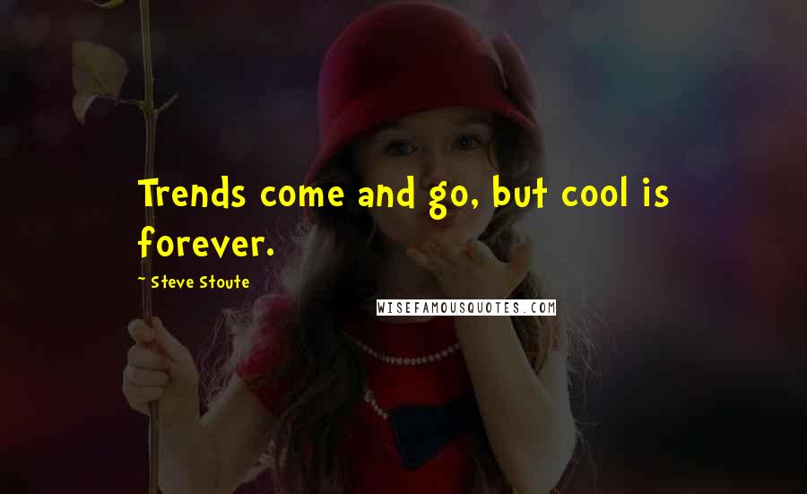 Steve Stoute quotes: Trends come and go, but cool is forever.