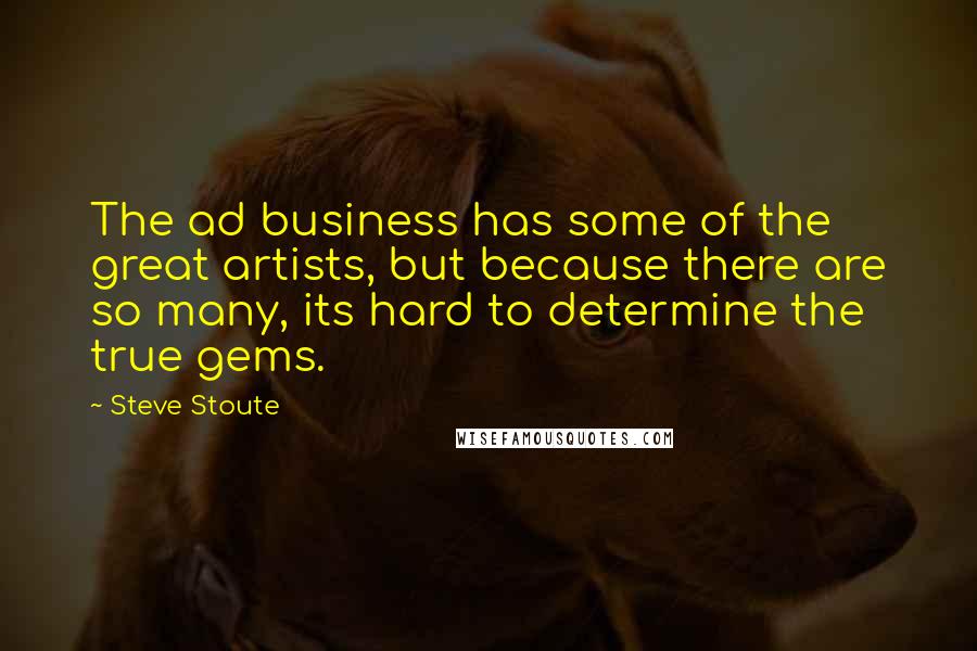 Steve Stoute quotes: The ad business has some of the great artists, but because there are so many, its hard to determine the true gems.