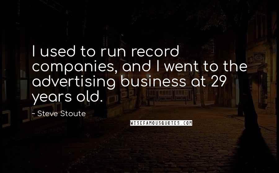 Steve Stoute quotes: I used to run record companies, and I went to the advertising business at 29 years old.