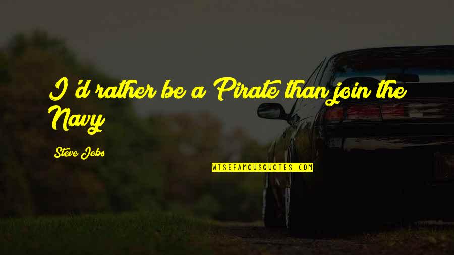 Steve The Pirate Quotes By Steve Jobs: I'd rather be a Pirate than join the