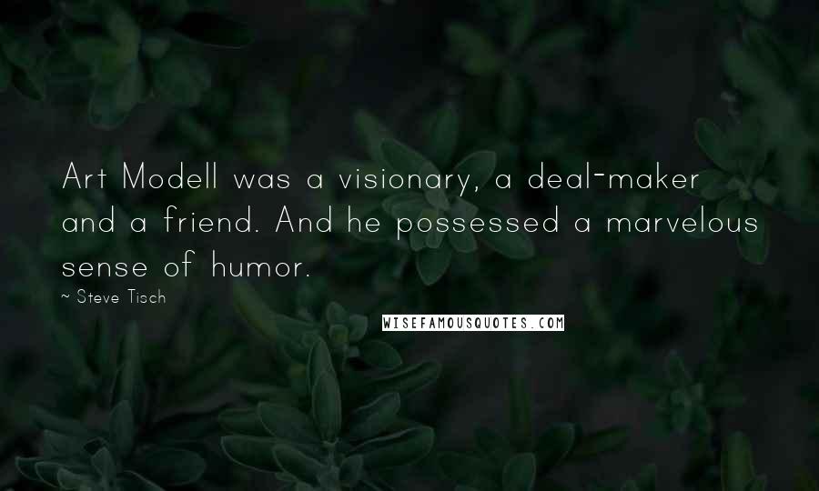 Steve Tisch quotes: Art Modell was a visionary, a deal-maker and a friend. And he possessed a marvelous sense of humor.