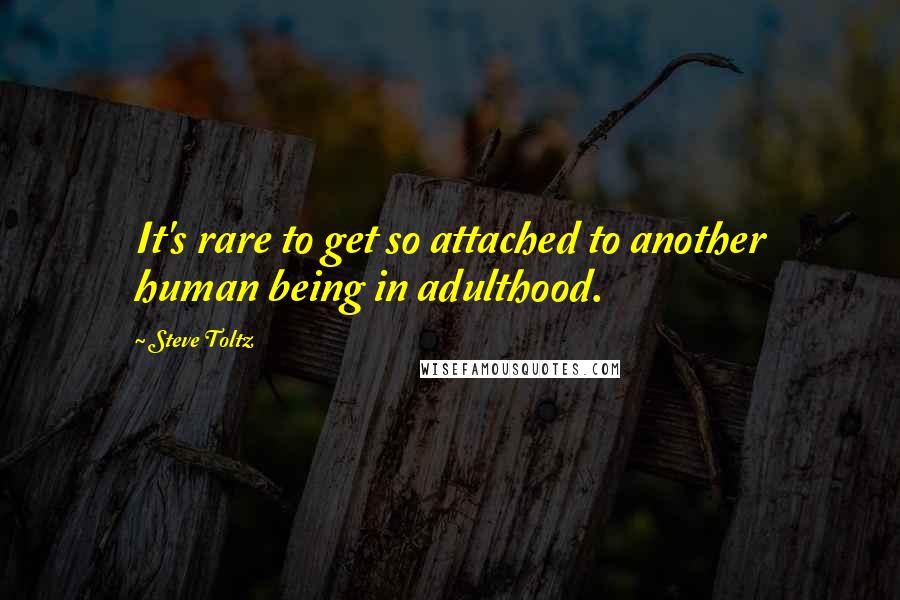 Steve Toltz quotes: It's rare to get so attached to another human being in adulthood.