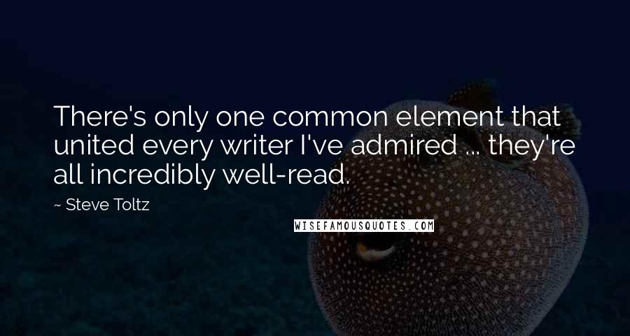 Steve Toltz quotes: There's only one common element that united every writer I've admired ... they're all incredibly well-read.