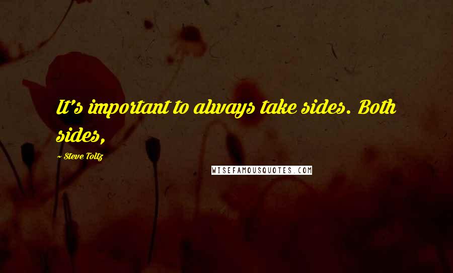 Steve Toltz quotes: It's important to always take sides. Both sides,