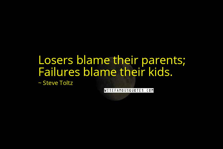 Steve Toltz quotes: Losers blame their parents; Failures blame their kids.