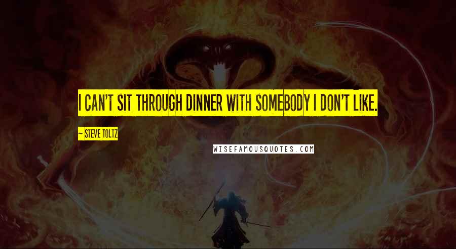 Steve Toltz quotes: I can't sit through dinner with somebody I don't like.