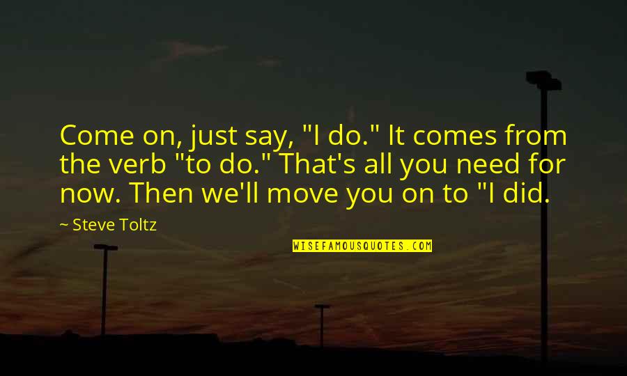 Steve Toltz Quotes By Steve Toltz: Come on, just say, "I do." It comes
