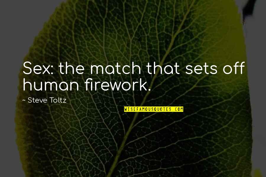 Steve Toltz Quotes By Steve Toltz: Sex: the match that sets off human firework.