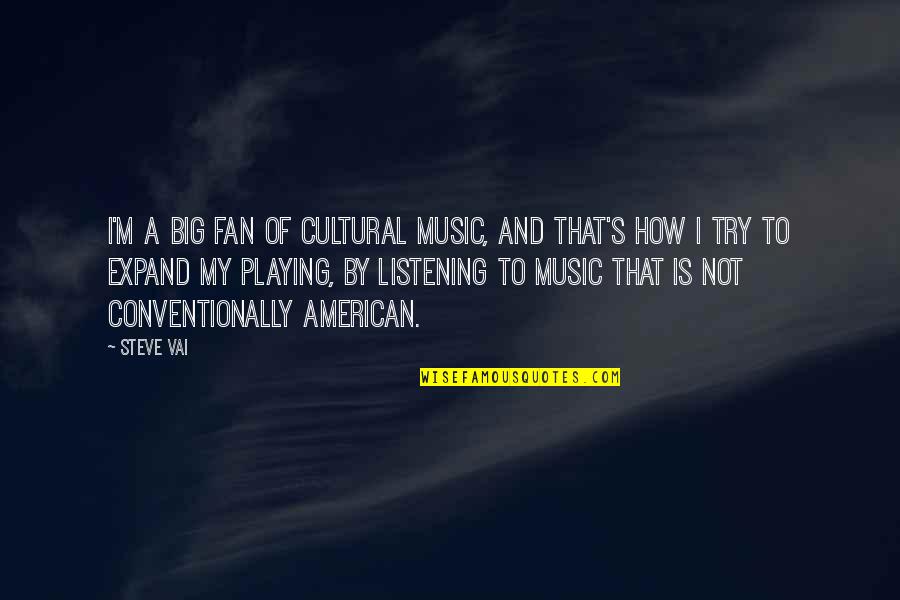 Steve Vai Quotes By Steve Vai: I'm a big fan of cultural music, and