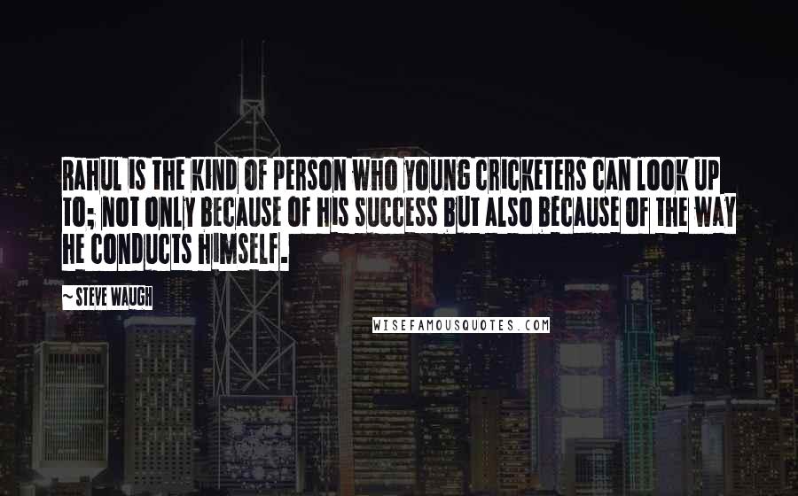 Steve Waugh quotes: Rahul is the kind of person who young cricketers can look up to; not only because of his success but also because of the way he conducts himself.