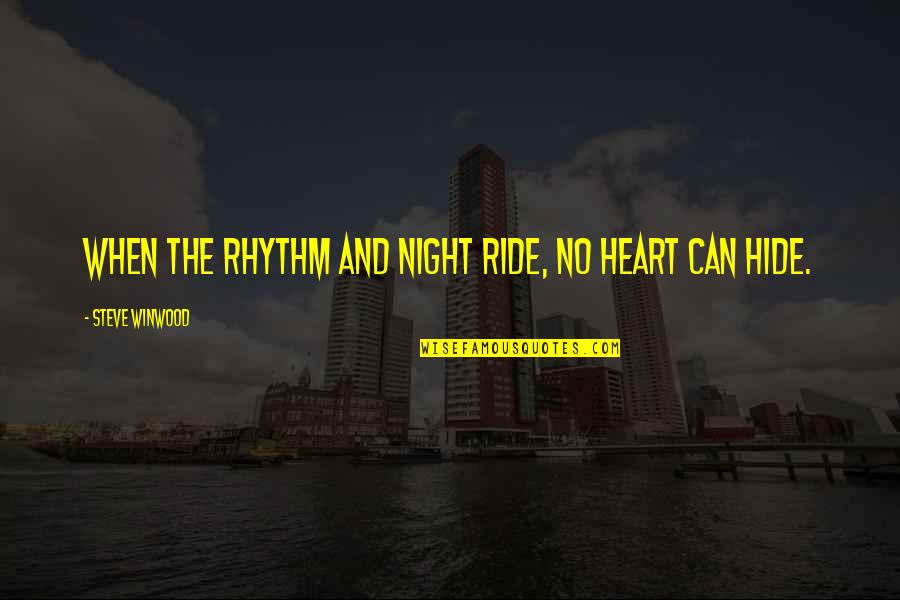Steve Winwood Quotes By Steve Winwood: When the rhythm and night ride, no heart Steve Winwood Quotes By Steve Winwood: When the rhythm and night ride, no heart