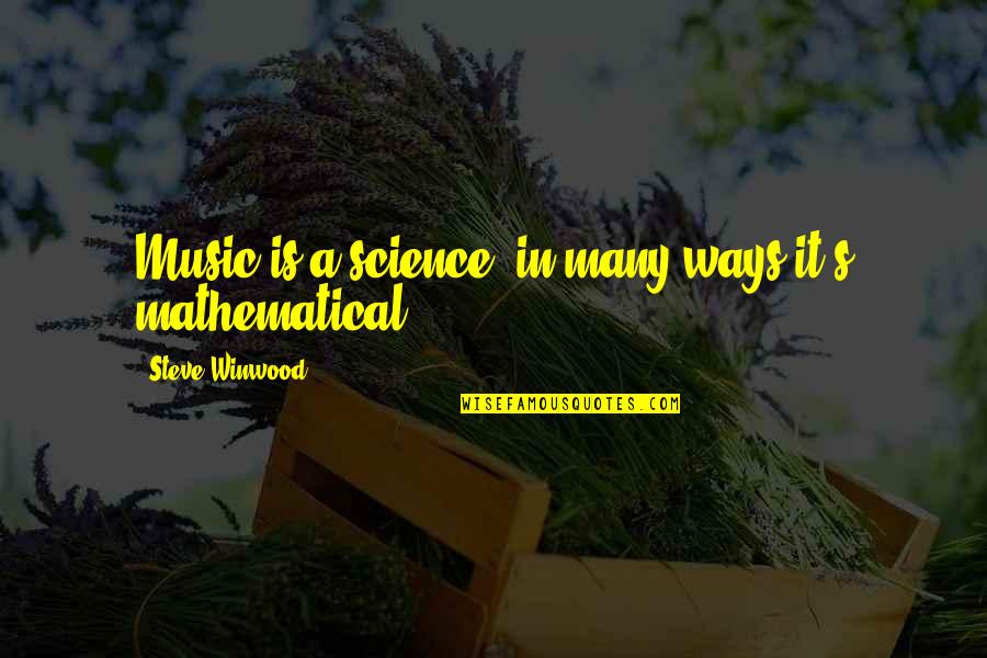 Steve Winwood Quotes By Steve Winwood: Music is a science, in many ways it's Steve Winwood Quotes By Steve Winwood: Music is a science, in many ways it's