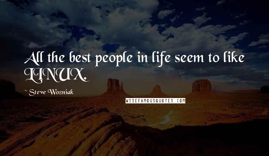 Steve Wozniak quotes: All the best people in life seem to like LINUX.