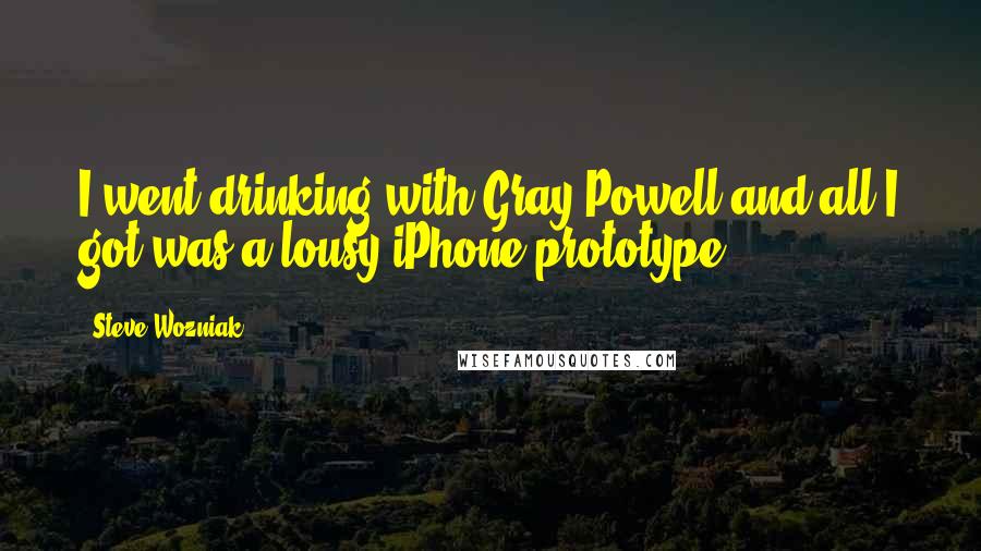 Steve Wozniak quotes: I went drinking with Gray Powell and all I got was a lousy iPhone prototype.