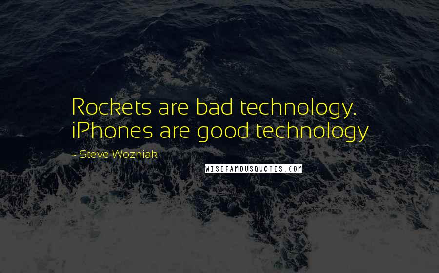 Steve Wozniak quotes: Rockets are bad technology. iPhones are good technology