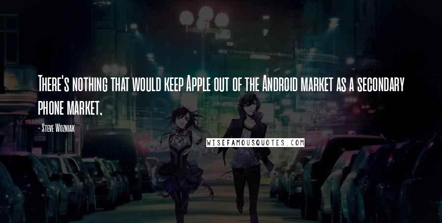 Steve Wozniak quotes: There's nothing that would keep Apple out of the Android market as a secondary phone market,