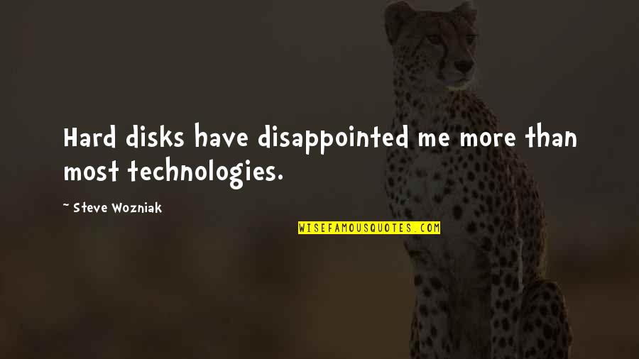 Steve Wozniak Quotes By Steve Wozniak: Hard disks have disappointed me more than most Steve Wozniak Quotes By Steve Wozniak: Hard disks have disappointed me more than most