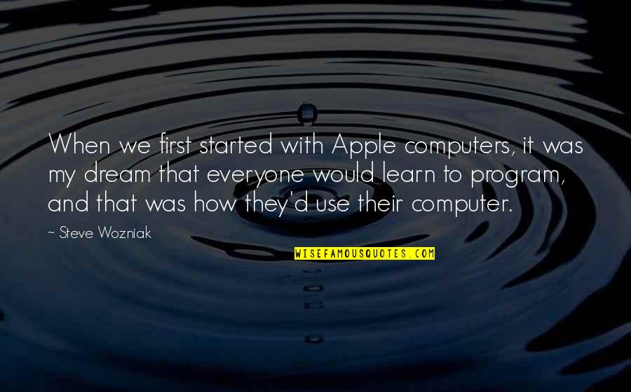 Steve Wozniak Quotes By Steve Wozniak: When we first started with Apple computers, it Steve Wozniak Quotes By Steve Wozniak: When we first started with Apple computers, it