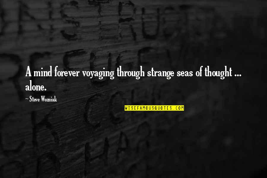 Steve Wozniak Quotes By Steve Wozniak: A mind forever voyaging through strange seas of