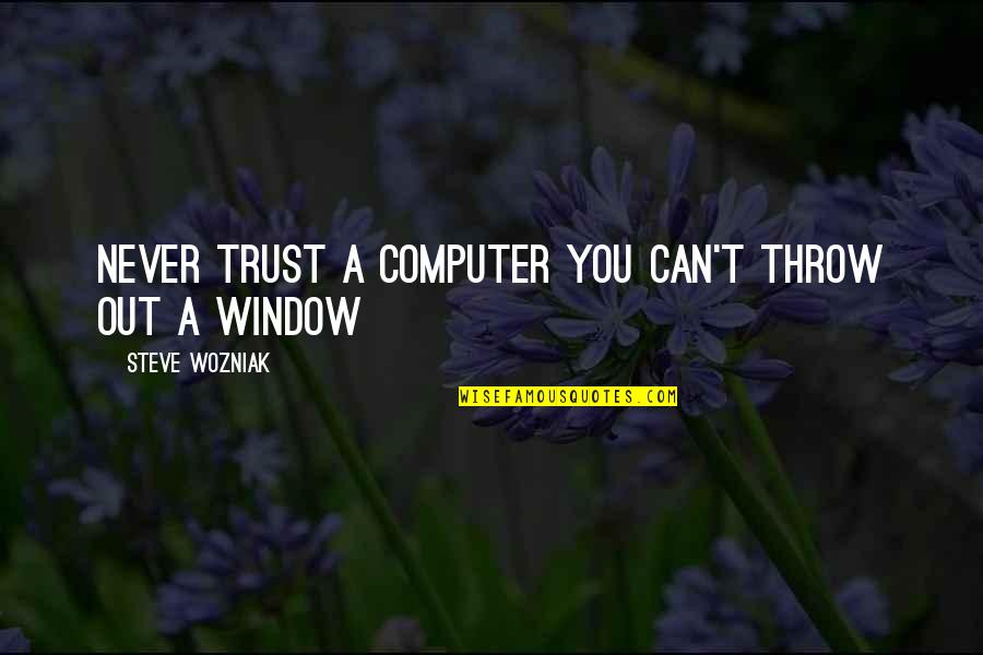Steve Wozniak Quotes By Steve Wozniak: Never trust a computer you can't throw out Steve Wozniak Quotes By Steve Wozniak: Never trust a computer you can't throw out