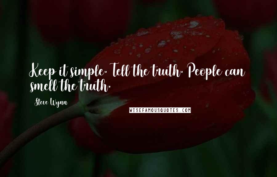 Steve Wynn quotes: Keep it simple. Tell the truth. People can smell the truth.
